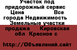 Участок под придорожный сервис › Цена ­ 2 700 000 - Все города Недвижимость » Земельные участки продажа   . Кировская обл.,Красное с.